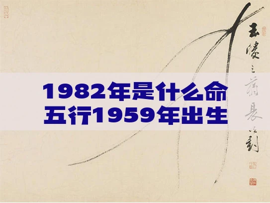 1982年是什么命五行1959年出生五行属什么命