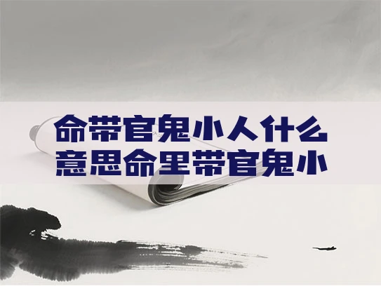 命带官鬼小人什么意思命里带官鬼小人是什么