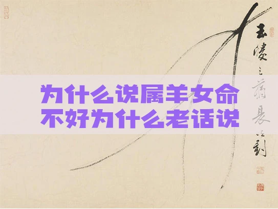 为什么说属羊女命不好为什么老话说属羊女命苦