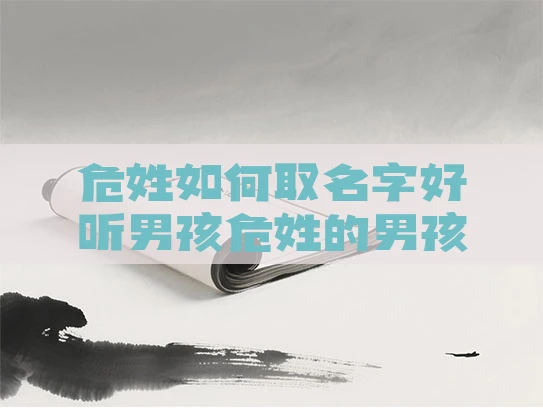 危姓如何取名字好听男孩危姓的男孩取什么名比较好